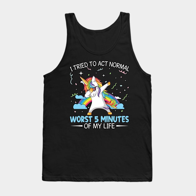 I Tried To Act Normal Worst 5 Minutes Unicorn  Funny Unicorn T Shirts Tank Top by Murder By Text